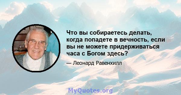 Что вы собираетесь делать, когда попадете в вечность, если вы не можете придерживаться часа с Богом здесь?