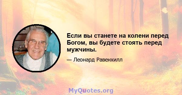 Если вы станете на колени перед Богом, вы будете стоять перед мужчины.