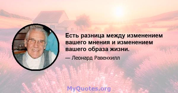 Есть разница между изменением вашего мнения и изменением вашего образа жизни.