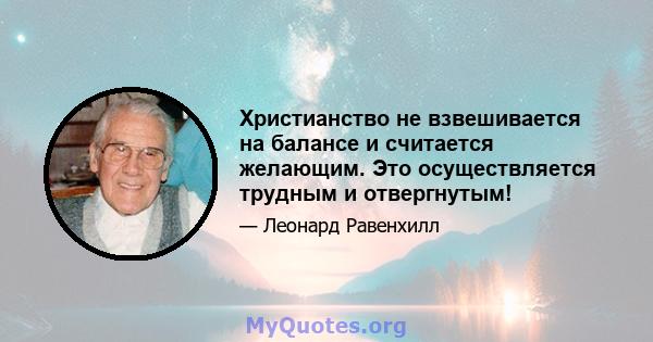 Христианство не взвешивается на балансе и считается желающим. Это осуществляется трудным и отвергнутым!