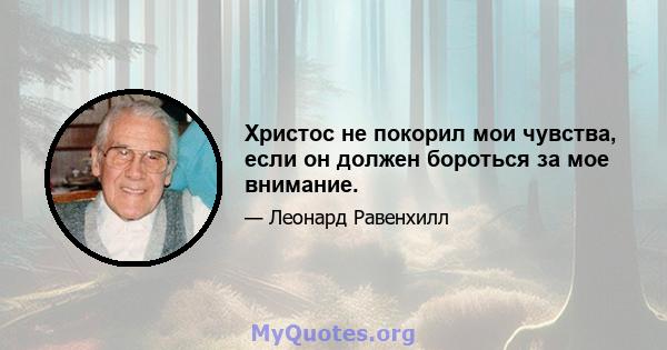 Христос не покорил мои чувства, если он должен бороться за мое внимание.