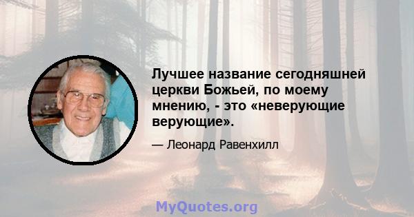 Лучшее название сегодняшней церкви Божьей, по моему мнению, - это «неверующие верующие».