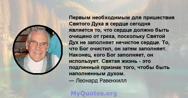 Первым необходимым для пришествия Святого Духа в сердце сегодня является то, что сердце должно быть очищено от греха, поскольку Святой Дух не заполняет нечистое сердце. То, что Бог очистил, он затем заполняет. Наконец,