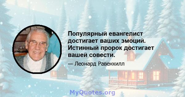 Популярный евангелист достигает ваших эмоций. Истинный пророк достигает вашей совести.