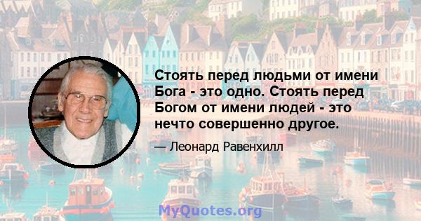 Стоять перед людьми от имени Бога - это одно. Стоять перед Богом от имени людей - это нечто совершенно другое.