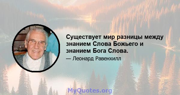 Существует мир разницы между знанием Слова Божьего и знанием Бога Слова.