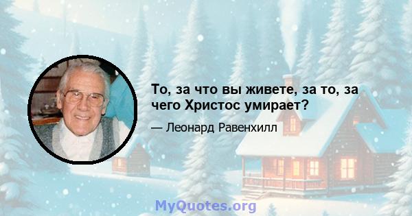 То, за что вы живете, за то, за чего Христос умирает?