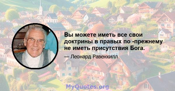 Вы можете иметь все свои доктрины в правых по -прежнему не иметь присутствия Бога.