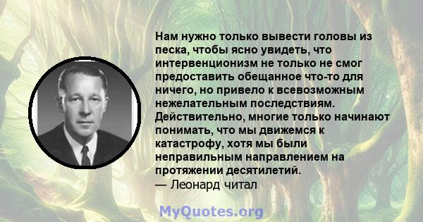 Нам нужно только вывести головы из песка, чтобы ясно увидеть, что интервенционизм не только не смог предоставить обещанное что-то для ничего, но привело к всевозможным нежелательным последствиям. Действительно, многие