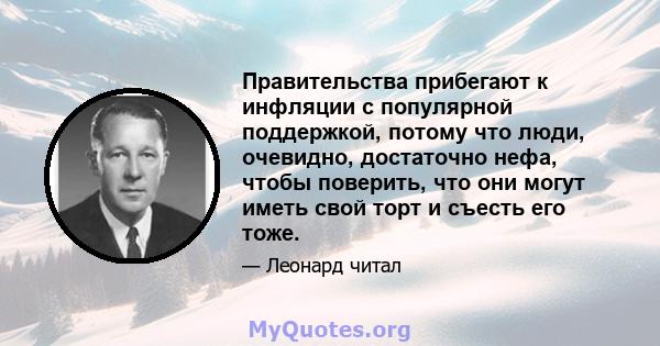 Правительства прибегают к инфляции с популярной поддержкой, потому что люди, очевидно, достаточно нефа, чтобы поверить, что они могут иметь свой торт и съесть его тоже.