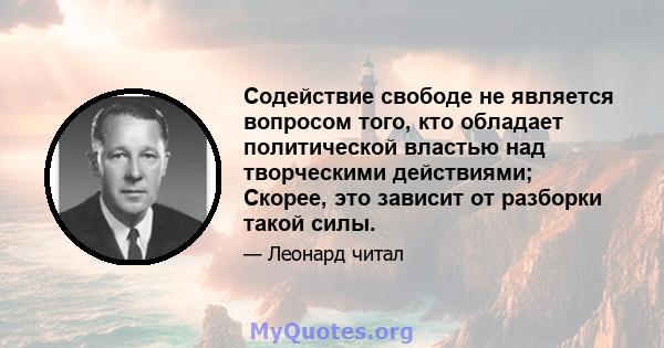 Содействие свободе не является вопросом того, кто обладает политической властью над творческими действиями; Скорее, это зависит от разборки такой силы.