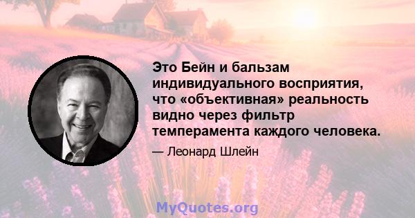 Это Бейн и бальзам индивидуального восприятия, что «объективная» реальность видно через фильтр темперамента каждого человека.