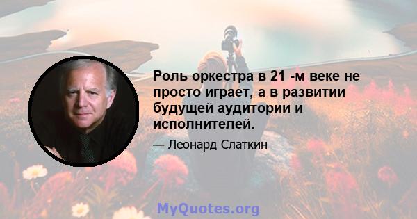 Роль оркестра в 21 -м веке не просто играет, а в развитии будущей аудитории и исполнителей.