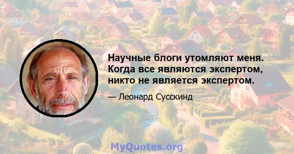 Научные блоги утомляют меня. Когда все являются экспертом, никто не является экспертом.