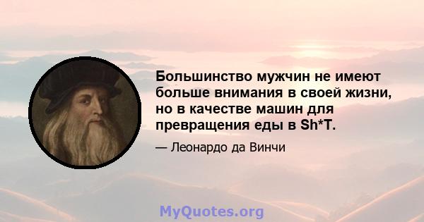 Большинство мужчин не имеют больше внимания в своей жизни, но в качестве машин для превращения еды в Sh*T.