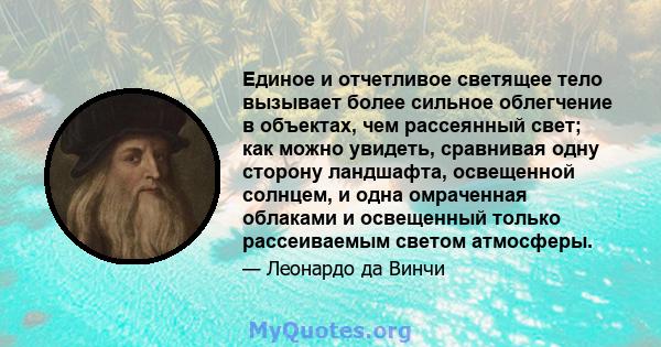 Единое и отчетливое светящее тело вызывает более сильное облегчение в объектах, чем рассеянный свет; как можно увидеть, сравнивая одну сторону ландшафта, освещенной солнцем, и одна омраченная облаками и освещенный