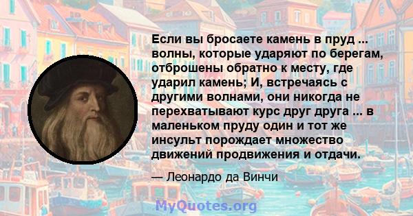 Если вы бросаете камень в пруд ... волны, которые ударяют по берегам, отброшены обратно к месту, где ударил камень; И, встречаясь с другими волнами, они никогда не перехватывают курс друг друга ... в маленьком пруду