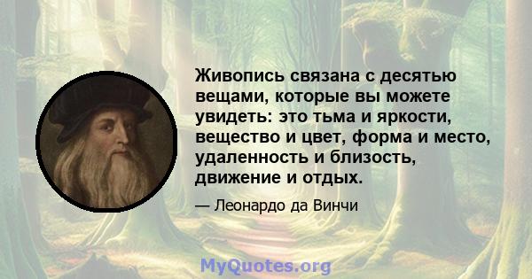 Живопись связана с десятью вещами, которые вы можете увидеть: это тьма и яркости, вещество и цвет, форма и место, удаленность и близость, движение и отдых.