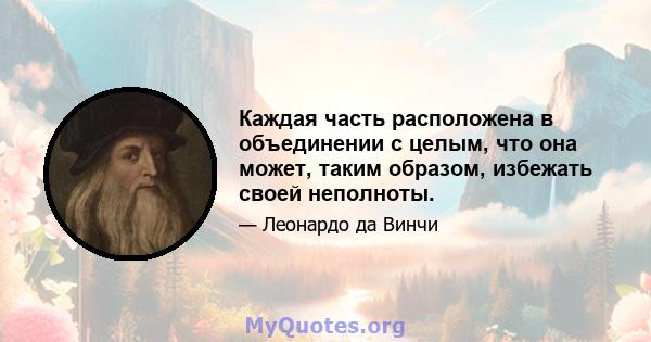 Каждая часть расположена в объединении с целым, что она может, таким образом, избежать своей неполноты.