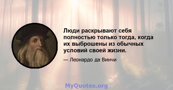 Люди раскрывают себя полностью только тогда, когда их выброшены из обычных условий своей жизни.