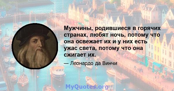 Мужчины, родившиеся в горячих странах, любят ночь, потому что она освежает их и у них есть ужас света, потому что она сжигает их.