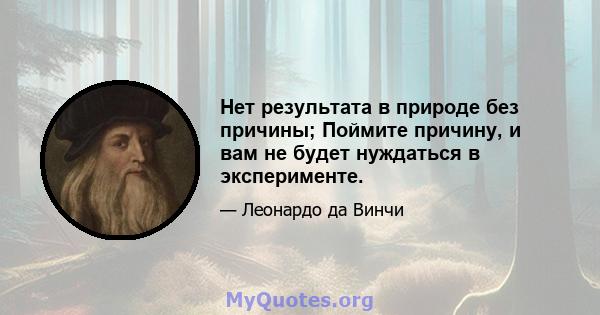 Нет результата в природе без причины; Поймите причину, и вам не будет нуждаться в эксперименте.