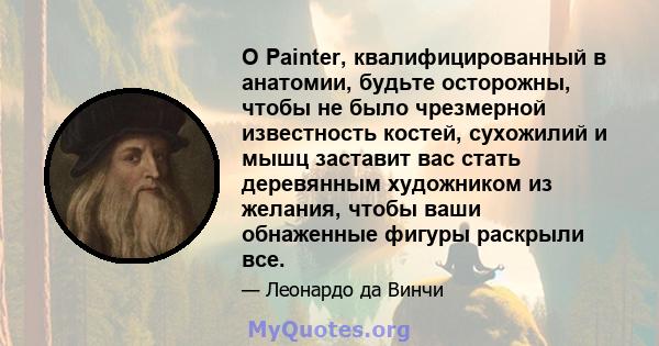 O Painter, квалифицированный в анатомии, будьте осторожны, чтобы не было чрезмерной известность костей, сухожилий и мышц заставит вас стать деревянным художником из желания, чтобы ваши обнаженные фигуры раскрыли все.