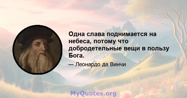 Одна слава поднимается на небеса, потому что добродетельные вещи в пользу Бога.