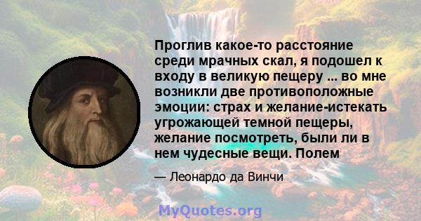 Проглив какое-то расстояние среди мрачных скал, я подошел к входу в великую пещеру ... во мне возникли две противоположные эмоции: страх и желание-истекать угрожающей темной пещеры, желание посмотреть, были ли в нем