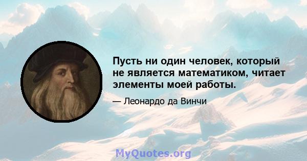 Пусть ни один человек, который не является математиком, читает элементы моей работы.