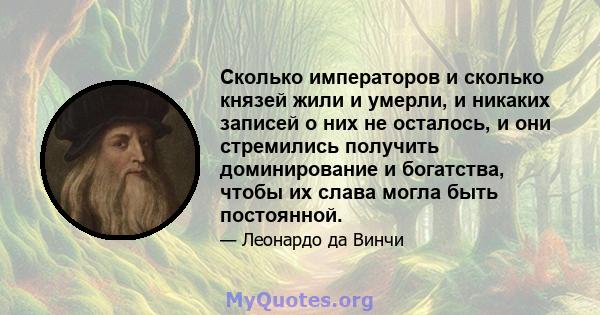 Сколько императоров и сколько князей жили и умерли, и никаких записей о них не осталось, и они стремились получить доминирование и богатства, чтобы их слава могла быть постоянной.