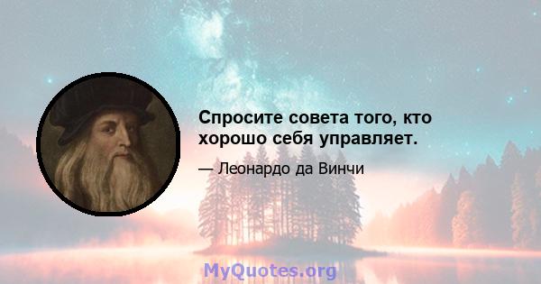 Спросите совета того, кто хорошо себя управляет.