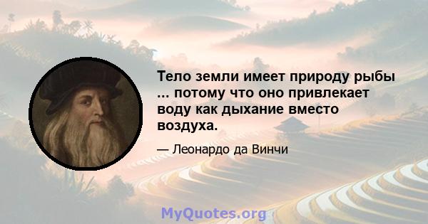 Тело земли имеет природу рыбы ... потому что оно привлекает воду как дыхание вместо воздуха.