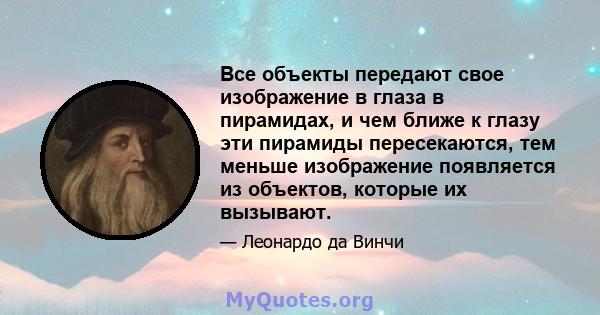 Все объекты передают свое изображение в глаза в пирамидах, и чем ближе к глазу эти пирамиды пересекаются, тем меньше изображение появляется из объектов, которые их вызывают.