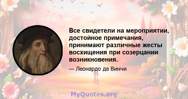 Все свидетели на мероприятии, достойное примечания, принимают различные жесты восхищения при созерцании возникновения.