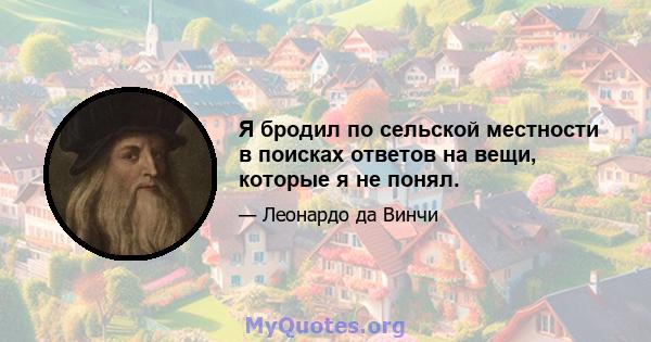 Я бродил по сельской местности в поисках ответов на вещи, которые я не понял.