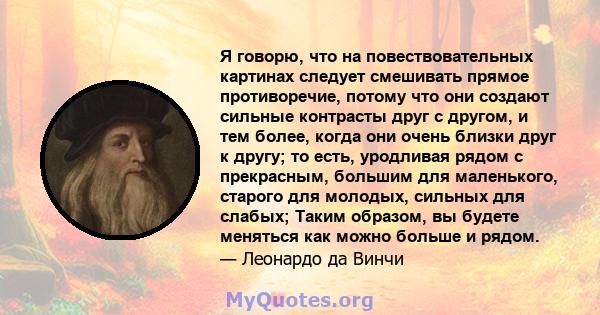 Я говорю, что на повествовательных картинах следует смешивать прямое противоречие, потому что они создают сильные контрасты друг с другом, и тем более, когда они очень близки друг к другу; то есть, уродливая рядом с