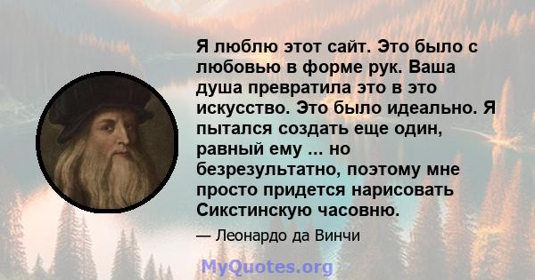 Я люблю этот сайт. Это было с любовью в форме рук. Ваша душа превратила это в это искусство. Это было идеально. Я пытался создать еще один, равный ему ... но безрезультатно, поэтому мне просто придется нарисовать