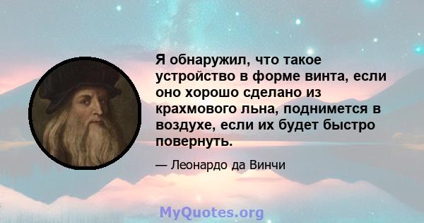 Я обнаружил, что такое устройство в форме винта, если оно хорошо сделано из крахмового льна, поднимется в воздухе, если их будет быстро повернуть.