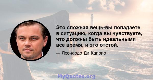 Это сложная вещь-вы попадаете в ситуацию, когда вы чувствуете, что должны быть идеальными все время, и это отстой.