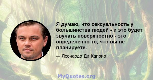 Я думаю, что сексуальность у большинства людей - и это будет звучать поверхностно - это определенно то, что вы не планируете.