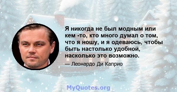 Я никогда не был модным или кем -то, кто много думал о том, что я ношу, и я одеваюсь, чтобы быть настолько удобной, насколько это возможно.