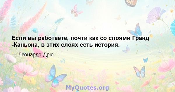 Если вы работаете, почти как со слоями Гранд -Каньона, в этих слоях есть история.