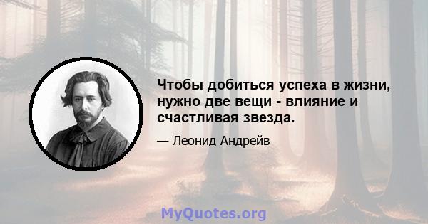 Чтобы добиться успеха в жизни, нужно две вещи - влияние и счастливая звезда.