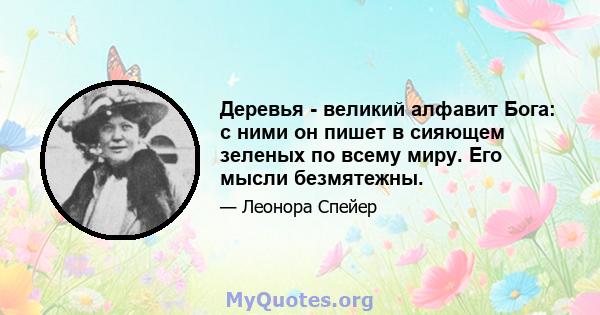 Деревья - великий алфавит Бога: с ними он пишет в сияющем зеленых по всему миру. Его мысли безмятежны.