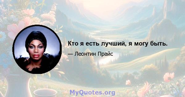 Кто я есть лучший, я могу быть.