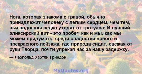 Нога, которая знакома с травой, обычно принадлежит человеку с легким сердцем, чем тем, чьи подошвы редко уходят от тротуара; И лучший эликсирский вит - это пробег, как и мы, как мы можем придумать, среди сладостей