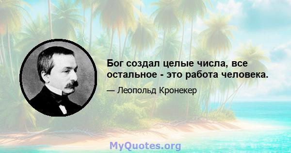 Бог создал целые числа, все остальное - это работа человека.