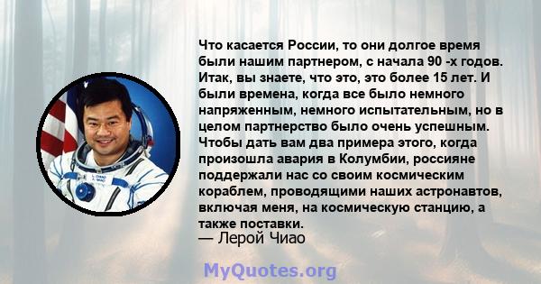 Что касается России, то они долгое время были нашим партнером, с начала 90 -х годов. Итак, вы знаете, что это, это более 15 лет. И были времена, когда все было немного напряженным, немного испытательным, но в целом