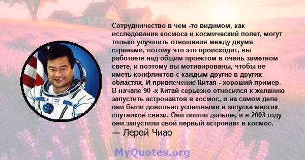 Сотрудничество в чем -то видимом, как исследование космоса и космический полет, могут только улучшить отношения между двумя странами, потому что это происходит, вы работаете над общим проектом в очень заметном свете, и